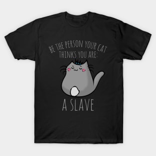 be the person your cat thinks you are: A SLAVE T-Shirt